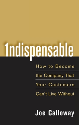 Indispensable: How to Become the Company That Your Customers Can't Live Without Cover Image
