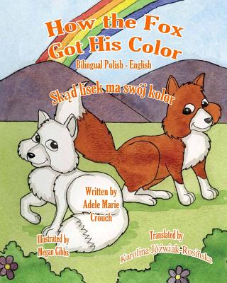 How The Fox Got His Color Bilingual Polish English By Adele Marie Crouch, Megan Gibbs (Illustrator), Karolina Jozwiak Rosinska (Translator) Cover Image
