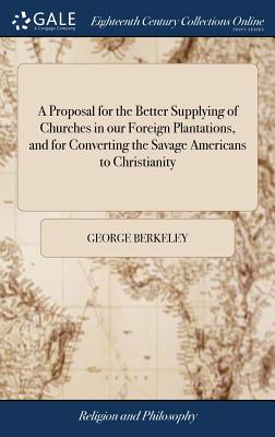 A Proposal for the Better Supplying of Churches in Our Foreign Plantations, and for Converting the Savage Americans to Christianity Cover Image
