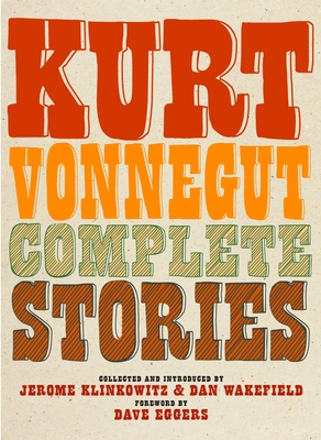 Complete Stories By Kurt Vonnegut, Jerome Klinkowitz (Editor), Dan Wakefield (Editor), Dave Eggers (Foreword by) Cover Image