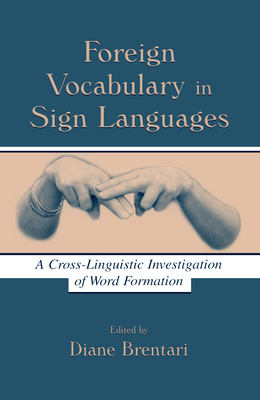 Foreign Vocabulary in Sign Languages: A Cross-Linguistic Investigation of Word Formation By Diane Brentari (Editor) Cover Image