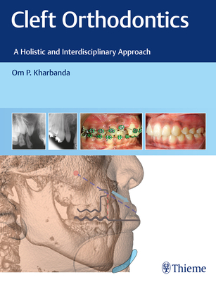 Cleft Orthodontics: A Holistic and Interdisciplinary Approach By Om P. Kharbanda Cover Image