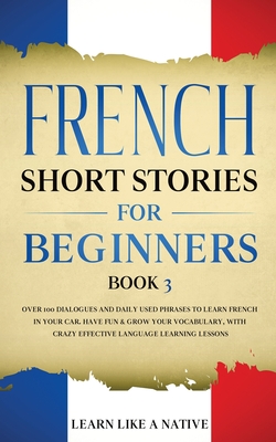 French Short Stories for Beginners Book 3: Over 100 Dialogues and Daily ...