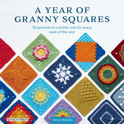 A Year of Granny Squares: 52 grannies to crochet, one for every week of the year
