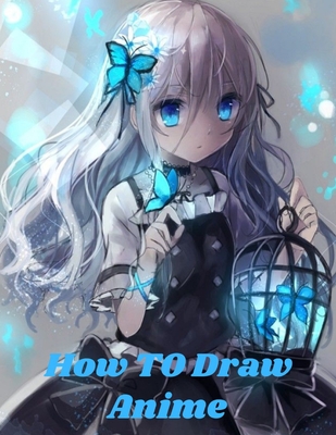 how to draw anime: Learn to Draw Anime and Manga Step by Step Anime Drawing  Book for Kids & Adults. Beginner's Guide to Creating Anime Ar (Paperback)