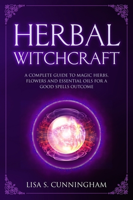 Herbal Witchcraft: A Complete Guide to Magic Herbs, Flowers and Essential  Oils for a Good Spells Outcome (Paperback)