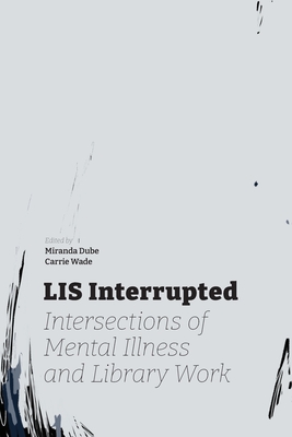 LIS Interrupted: Intersections of Mental Illness and Library Work Cover Image