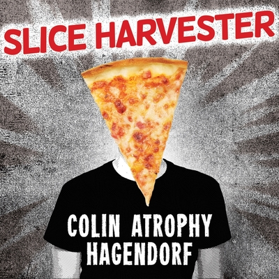 Slice Harvester: A Memoir in Pizza By Colin Atrophy Hagendorf, Roger Wayne (Read by) Cover Image