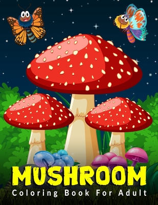 Mushroom Coloring Book For Adult: Stress Relief Coloring Book Features Mushroom, An Adult Coloring Book, Fungi & Mycology. 8.5 x 11 By Lukman Book Cafe Cover Image