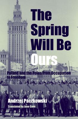 The Spring Will Be Ours: Poland and the Poles from Occupation to Freedom Cover Image