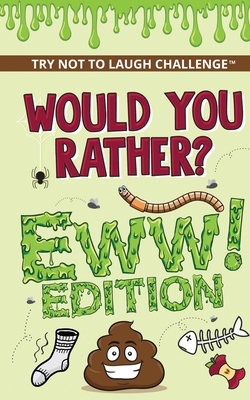 The Try Not to Laugh Challenge - Would Your Rather? - EWW Edition: Funny, Silly, Wacky, Wild, and Completely Eww Worthy Scenarios for Boys, Girls, Kid By Crazy Corey Cover Image
