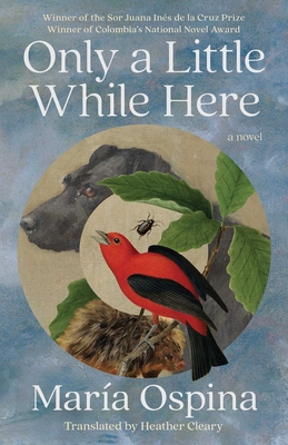 Only a Little While Here: A Novel By María Ospina, Heather Cleary (Translated by) Cover Image