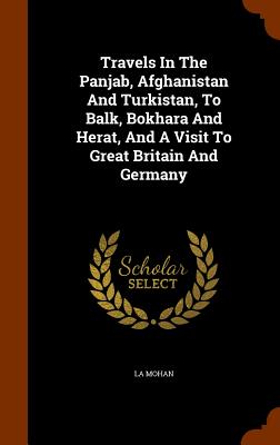 Travels in the Panjab, Afghanistan and Turkistan, to Balk, Bokhara and Herat, and a Visit to Great Britain and Germany Cover Image
