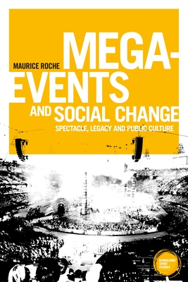 Mega-Events and Social Change: Spectacle, Legacy and Public Culture (Globalizing Sport Studies) By Maurice Roche Cover Image