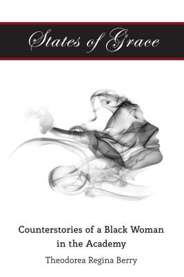 States of Grace; Counterstories of a Black Woman in the Academy (Black Studies and Critical Thinking #108) By Theodorea Regina Berry Cover Image