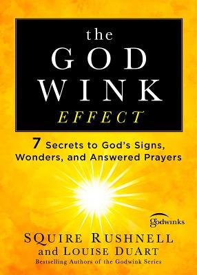 The Godwink Effect: 7 Secrets to God's Signs, Wonders, and Answered Prayers (The Godwink Series #5) By SQuire Rushnell, Louise DuArt Cover Image