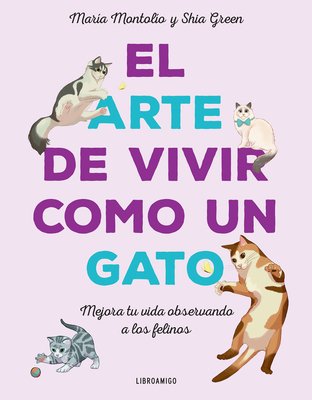 El Arte de vivir como un gato: Mejora tu vida observando a los felinos (Libro amigo)