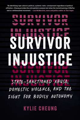 Survivor Injustice: State-Sanctioned Abuse, Domestic Violence, and the Fight for Bodily Autonomy By Kylie Cheung Cover Image