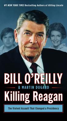 Killing Reagan: The Violent Assault That Changed a Presidency (Bill O'Reilly's Killing Series)