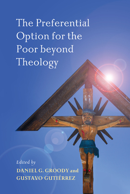 The Preferential Option for the Poor beyond Theology By Daniel G. Groody (Editor), Gustavo A. Gutierrez (Editor) Cover Image