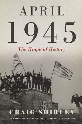 April 1945: The Hinge of History By Craig Shirley Cover Image
