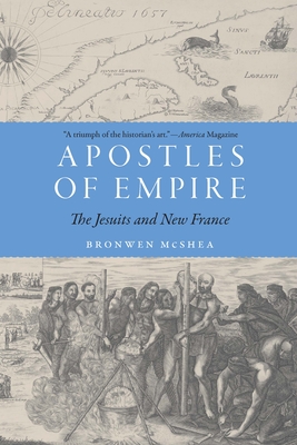 Apostles of Empire: The Jesuits and New France (France Overseas: Studies in Empire and Decolonization) Cover Image