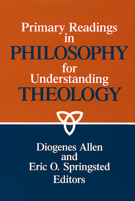 Primary readings in philosophy for understanding theology By Diogenes Allen (Editor), Eric O. Springsted (Editor) Cover Image