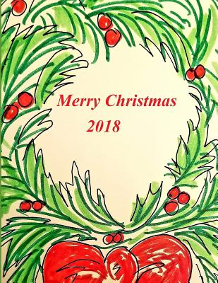 Merry Christmas 2018: Keep Your Christmas Memories Close. Recipes, Notes, Quotes, Lists and Wishes and Plans Cover Image