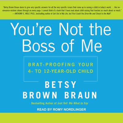 You're Not the Boss of Me Lib/E: Brat-Proofing Your Four- To Twelve-Year-Old Child Cover Image