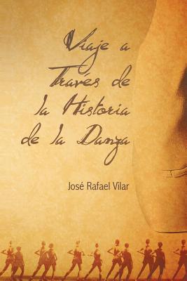 Viaje a Traves de La Historia de La Danza By Jos Rafael Vilar, Jose Rafael Vilar Cover Image