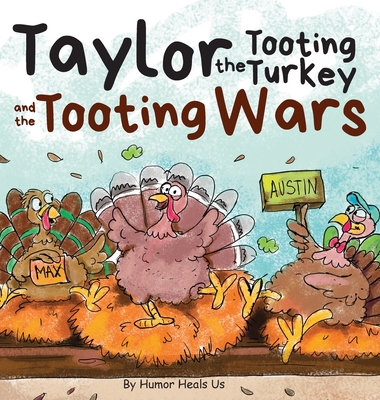 Taylor the Tooting Turkey and the Tooting Wars: A Story About Turkeys Who Toot (Fart) By Humor Heals Us Cover Image