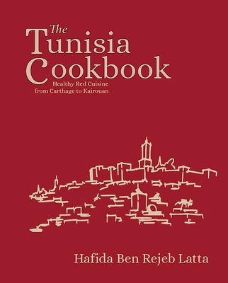 The Tunisia Cookbook: Healthy Red Cuisine from Carthage to Kairouan Cover Image