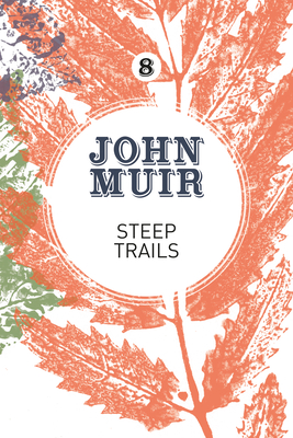 Steep Trails: A Collection of Wilderness Essays and Tales (John Muir: The Eight Wilderness-Discovery Books #8) Cover Image