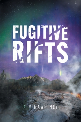 Fugitive Rifts By A-M Mawhiney Cover Image