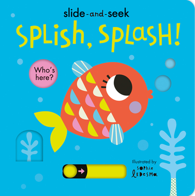Splish, Splash!: Slide-and-Seek By Isabel Otter, Sophie Ledesma (Illustrator) Cover Image