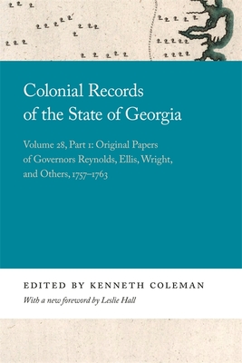 Colonial Records of the State of Georgia: Volume 28, Part 1: Original Papers of Governors Reynolds, Ellis, Wright, and Others, 1757-1763 Cover Image