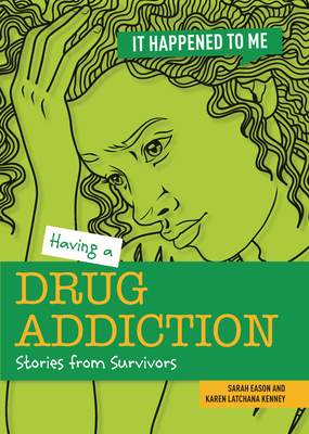 Having a Drug Addiction: Stories from Survivors (It Happened to Me) By Sarah Eason, Karen Kenney Cover Image