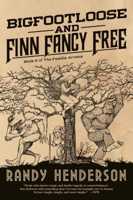 Bigfootloose and Finn Fancy Free: The Familia Arcana, Book 2 By Randy Henderson Cover Image