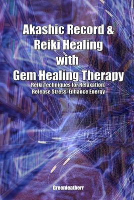 Akashic Record & Reiki Healing with Gem Healing Therapy: Reiki Techniques for Relaxation, Release Stress, Enhance Energy Cover Image