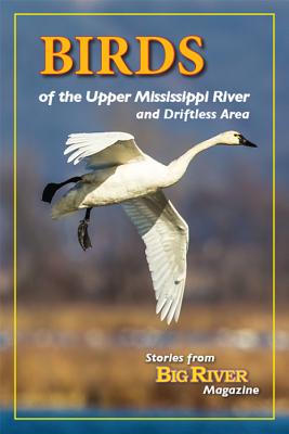 Birds of the Upper Mississippi River & Driftless Area: Stories from Big River Magazine By Pamela Eyden, Alan Stankevitz (Photographer), Reggie McLeod (With) Cover Image