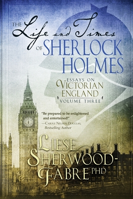 The Life and Times of Sherlock Holmes: Essays on Victorian England, Volume Three Cover Image