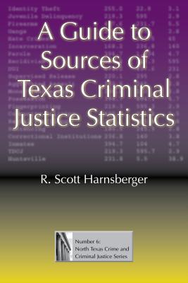 Cover for A Guide to Sources of Texas Criminal Justice Statistics (North Texas Crime and Criminal Justice Series #6)