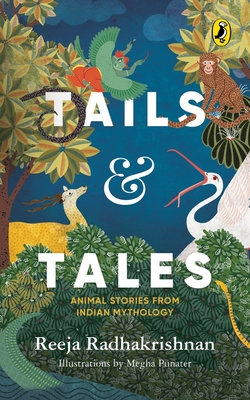 Tails & Tales: Animal Stories from Indian Mythology By Reeja Radhakrishnan Cover Image