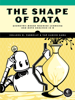 The Shape of Data: Geometry-Based Machine Learning and Data Analysis in R Cover Image