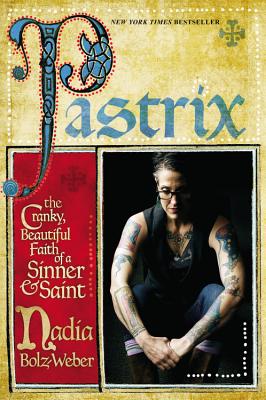 Pastrix: The Cranky, Beautiful Faith of a Sinner & Saint By Nadia Bolz-Weber Cover Image