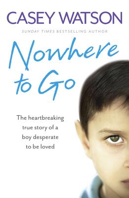 Nowhere to Go: The Heartbreaking True Story of a Boy Desperate to Be Loved Cover Image