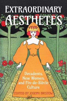 Extraordinary Aesthetes: Decadents, New Women, and Fin-De-Siècle Culture (UCLA Clark Memorial Library) Cover Image