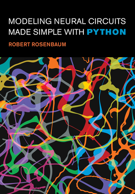 Modeling Neural Circuits Made Simple with Python (Computational Neuroscience Series)