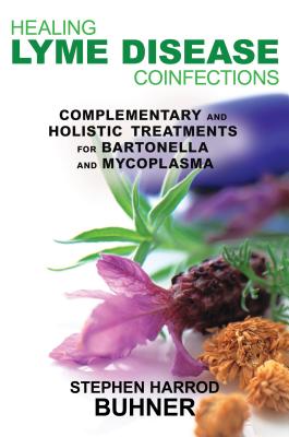 Healing Lyme Disease Coinfections: Complementary and Holistic Treatments for Bartonella and Mycoplasma By Stephen Harrod Buhner Cover Image