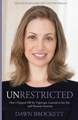 Unrestricted: How I Stepped Off the Tightrope, Learned to Say No, and Silenced Anorexia By Dawn Brockett, Ekaterina Malievskaia (Prologue by), Emily Parker (Epilogue by) Cover Image